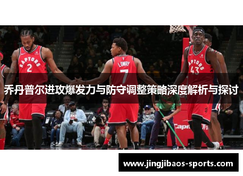 乔丹普尔进攻爆发力与防守调整策略深度解析与探讨