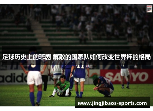 足球历史上的悲剧 解散的国家队如何改变世界杯的格局