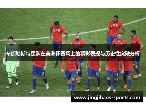 布加勒斯特星队在美洲杯赛场上的精彩表现与历史性突破分析
