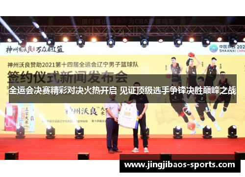 全运会决赛精彩对决火热开启 见证顶级选手争锋决胜巅峰之战