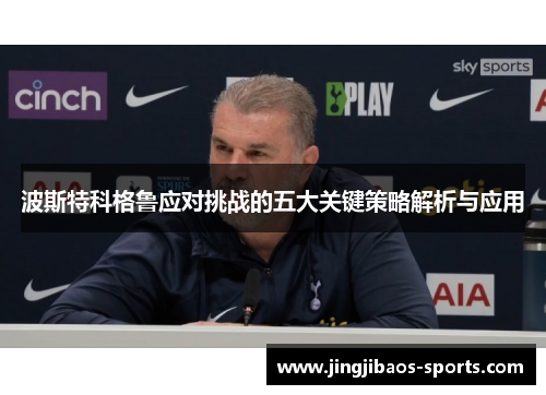 波斯特科格鲁应对挑战的五大关键策略解析与应用