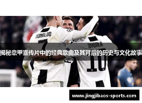 揭秘意甲宣传片中的经典歌曲及其背后的历史与文化故事